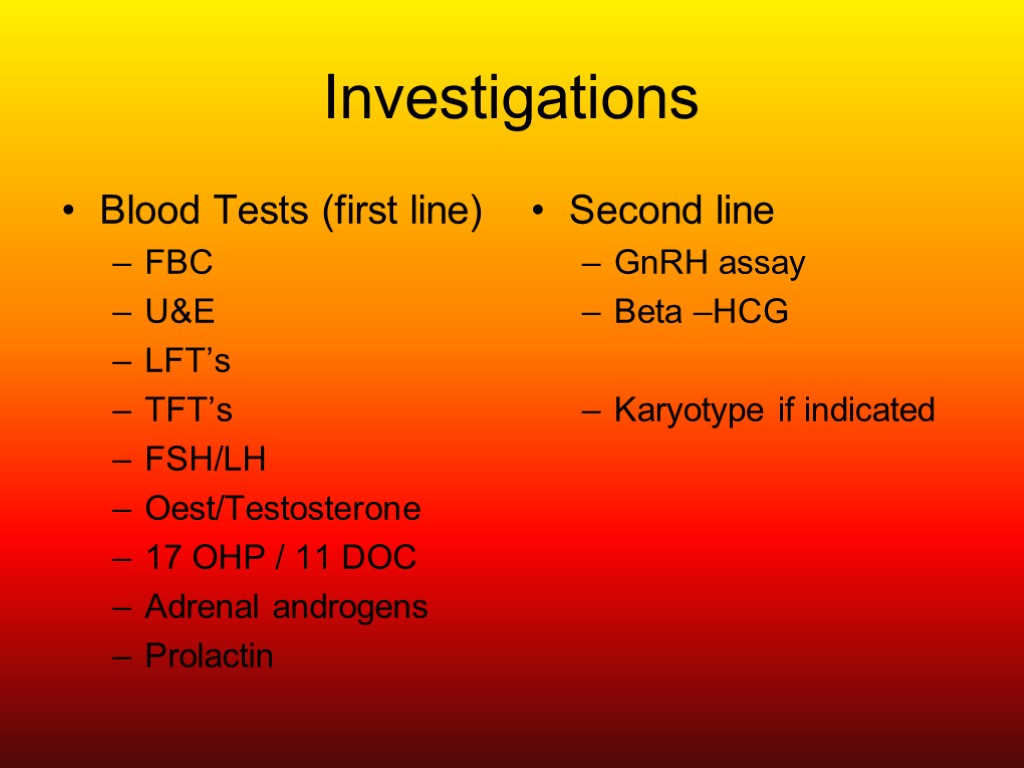 Investigations Blood Tests (first line) FBC U&E LFT’s TFT’s FSH/LH Oest/Testosterone 17 OHP /